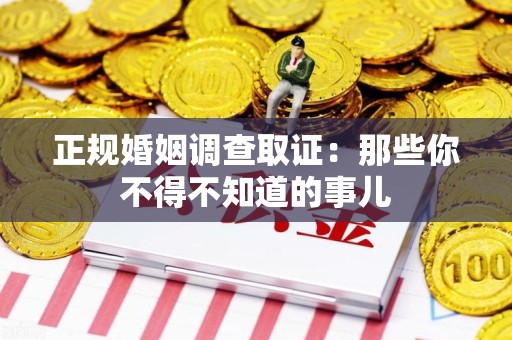 长泰正规婚姻调查取证：那些你不得不知道的事儿