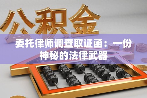 长泰委托律师调查取证函：一份神秘的法律武器