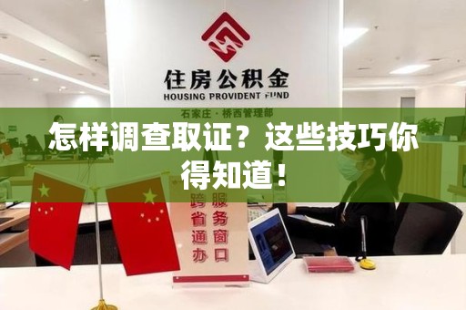 长泰怎样调查取证？这些技巧你得知道！