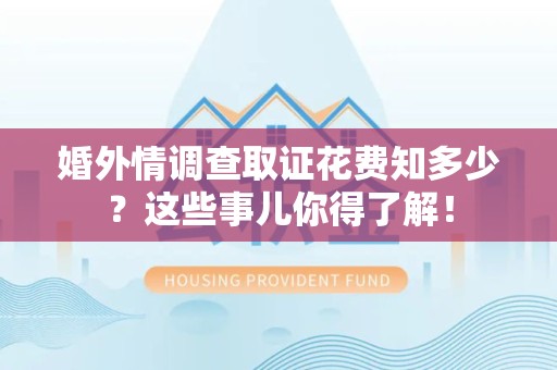 长泰婚外情调查取证花费知多少？这些事儿你得了解！