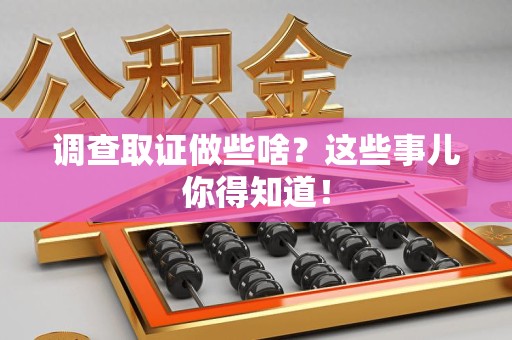 长泰调查取证做些啥?这些事儿你得知道! 长泰调查取证做些啥?这些事儿你得知道!