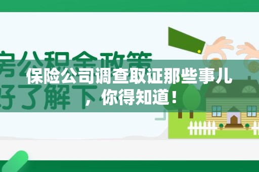 长泰保险公司调查取证那些事儿，你得知道！