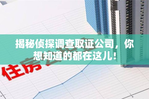 长泰揭秘侦探调查取证公司，你想知道的都在这儿！