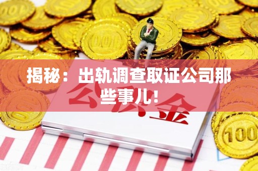 长泰揭秘：出轨调查取证公司那些事儿！