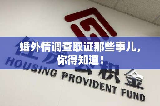 长泰婚外情调查取证那些事儿，你得知道！