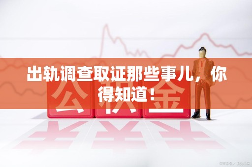 长泰出轨调查取证那些事儿，你得知道！