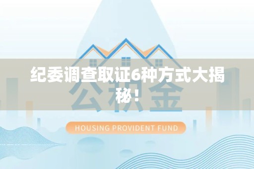 长泰纪委调查取证6种方式大揭秘! 长泰纪委调查取证6种方式大揭秘!