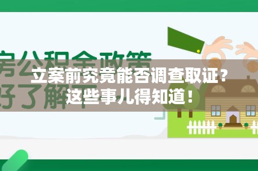 长泰立案前究竟能否调查取证？这些事儿得知道！
