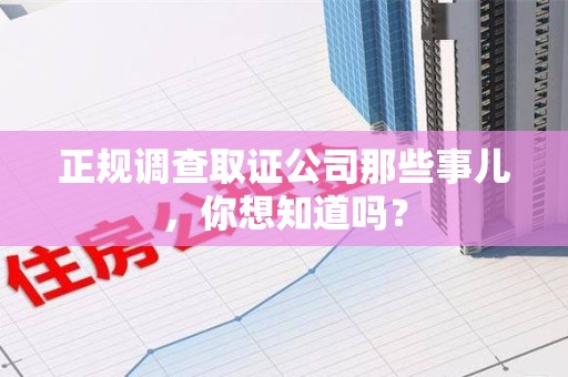 长泰正规调查取证公司那些事儿，你想知道吗？