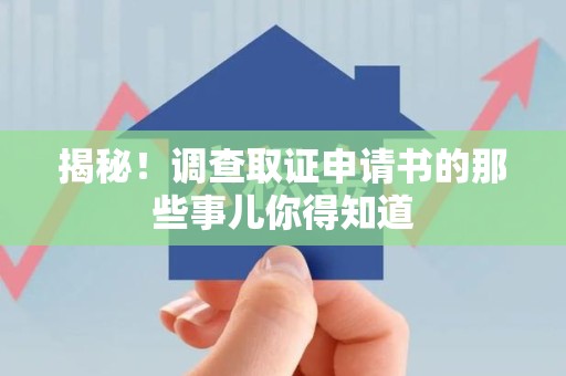 长泰揭秘！调查取证申请书的那些事儿你得知道