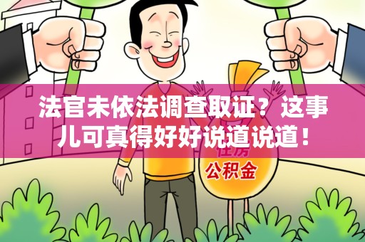 长泰法官未依法调查取证？这事儿可真得好好说道说道！