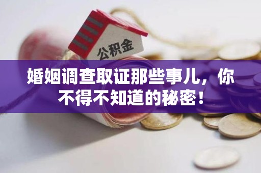 长泰婚姻调查取证那些事儿，你不得不知道的秘密！