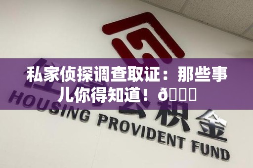 长泰私家侦探调查取证：那些事儿你得知道！😎