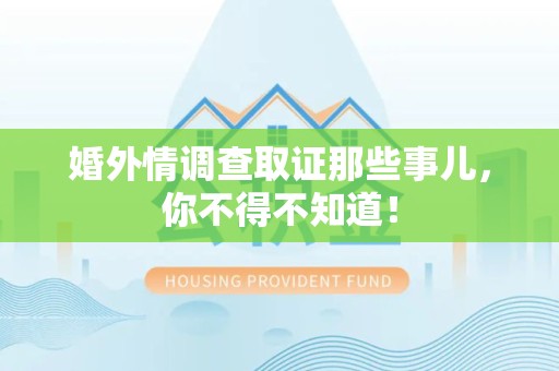 长泰婚外情调查取证那些事儿，你不得不知道！