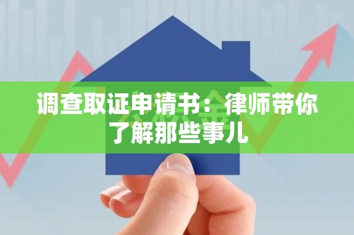 长泰调查取证申请书：律师带你了解那些事儿