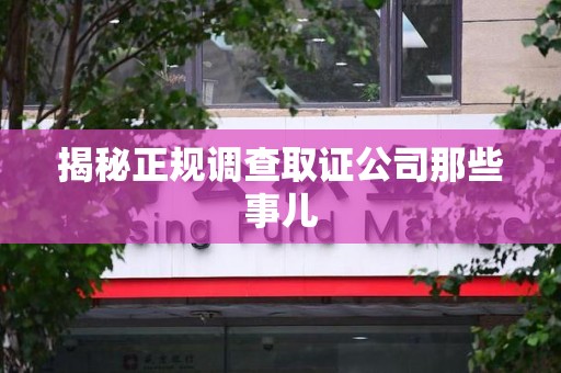 长泰揭秘正规调查取证公司那些事儿