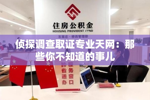 长泰侦探调查取证专业天网：那些你不知道的事儿