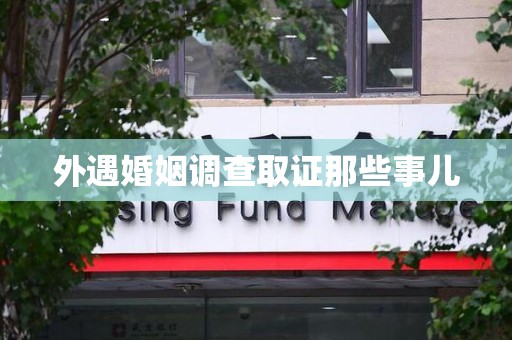 长泰外遇婚姻调查取证那些事儿