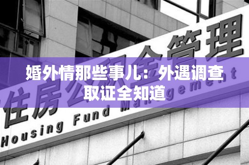 长泰婚外情那些事儿：外遇调查取证全知道