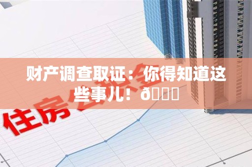 长泰财产调查取证：你得知道这些事儿！😎