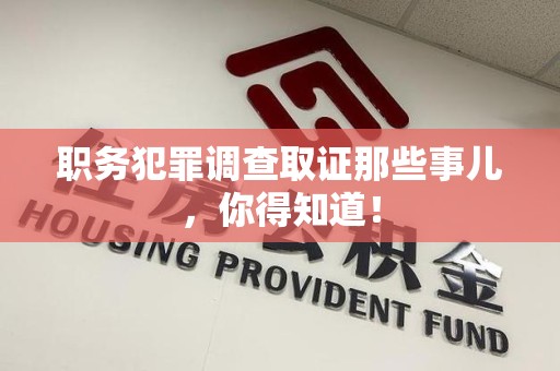 长泰职务犯罪调查取证那些事儿，你得知道！