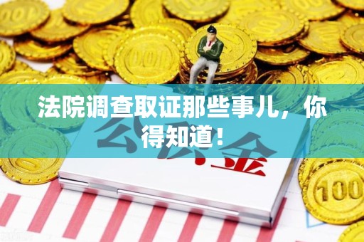 长泰法院调查取证那些事儿，你得知道！