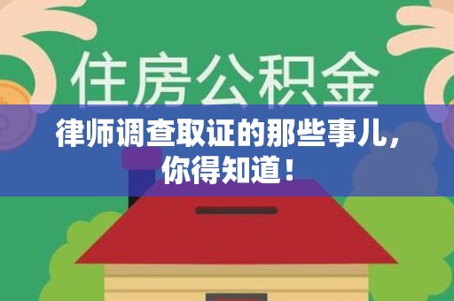 长泰律师调查取证的那些事儿，你得知道！