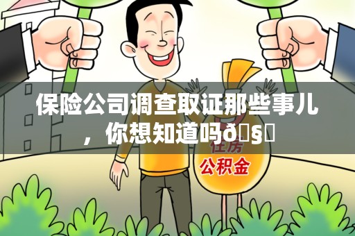 长泰保险公司调查取证那些事儿，你想知道吗🧐