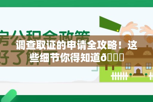 长泰调查取证的申请全攻略！这些细节你得知道😎
