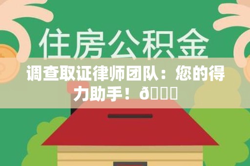 长泰调查取证律师团队：您的得力助手！😎