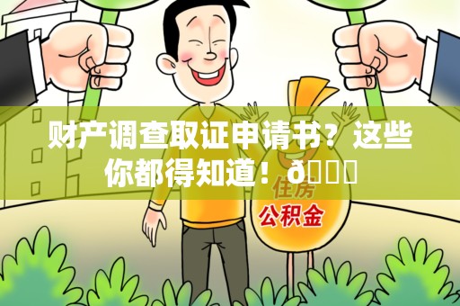 长泰财产调查取证申请书？这些你都得知道！😎